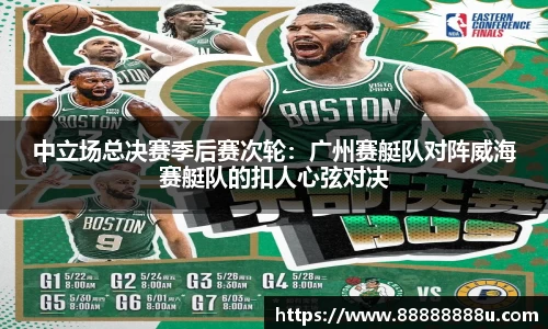 中立场总决赛季后赛次轮：广州赛艇队对阵威海赛艇队的扣人心弦对决